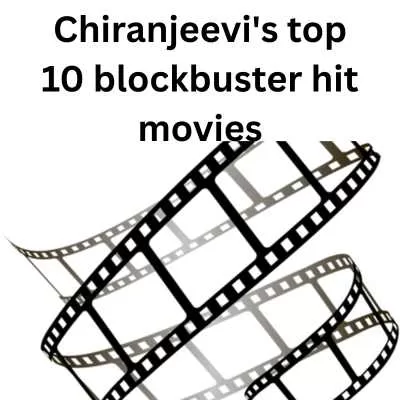 Chiranjeevi top 10 blockbuster hit movies